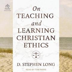 On Teaching and Learning Christian Ethics Audiobook, by D. Stephen Long