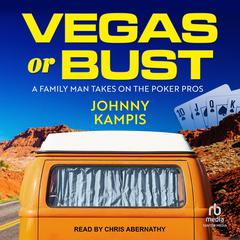 Vegas or Bust: A Family Man Takes On the Poker Pros Audiobook, by Johnny Kampis