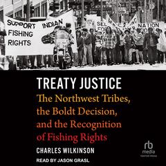 Treaty Justice: The Northwest Tribes, the Boldt Decision, and the Recognition of Fishing Rights Audibook, by Charles Wilkinson