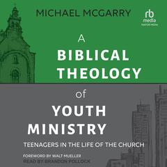 A Biblical Theology of Youth Ministry Audiobook, by Michael McGarry