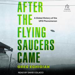 After the Flying Saucers Came: A Global History of the UFO Phenomenon Audiobook, by Greg Eghigian