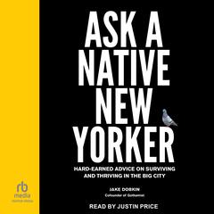 Ask a Native New Yorker: Hard-Earned Advice on Surviving and Thriving in the Big City Audiobook, by Jake Dobkin