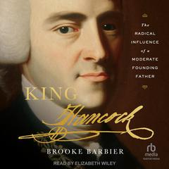 King Hancock: The Radical Influence of a Moderate Founding Father Audiobook, by Brooke Barbier