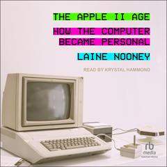 The Apple II Age: How the Computer Became Personal Audiobook, by Laine Nooney