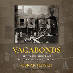 Vagabonds: Life on the Streets of Nineteenth-century London Audiobook, by Oskar Jensen