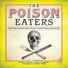 The Poison Eaters: Fighting Danger and Fraud in our Food and Drugs Audiobook, by Gail Jarrow