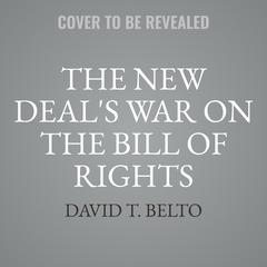 The New Deals War on the Bill of Rights: The Untold Story of FDRs Concentration Camps, Censorship, and Mass Surveillance Audiobook, by David T. Belto