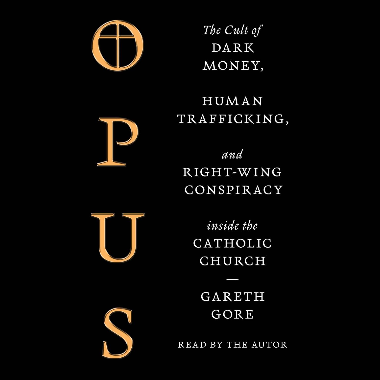 Opus: The Cult of Dark Money, Human Trafficking, and Right Wing Conspiracy Inside the Catholic Church Audiobook, by Gareth Gore