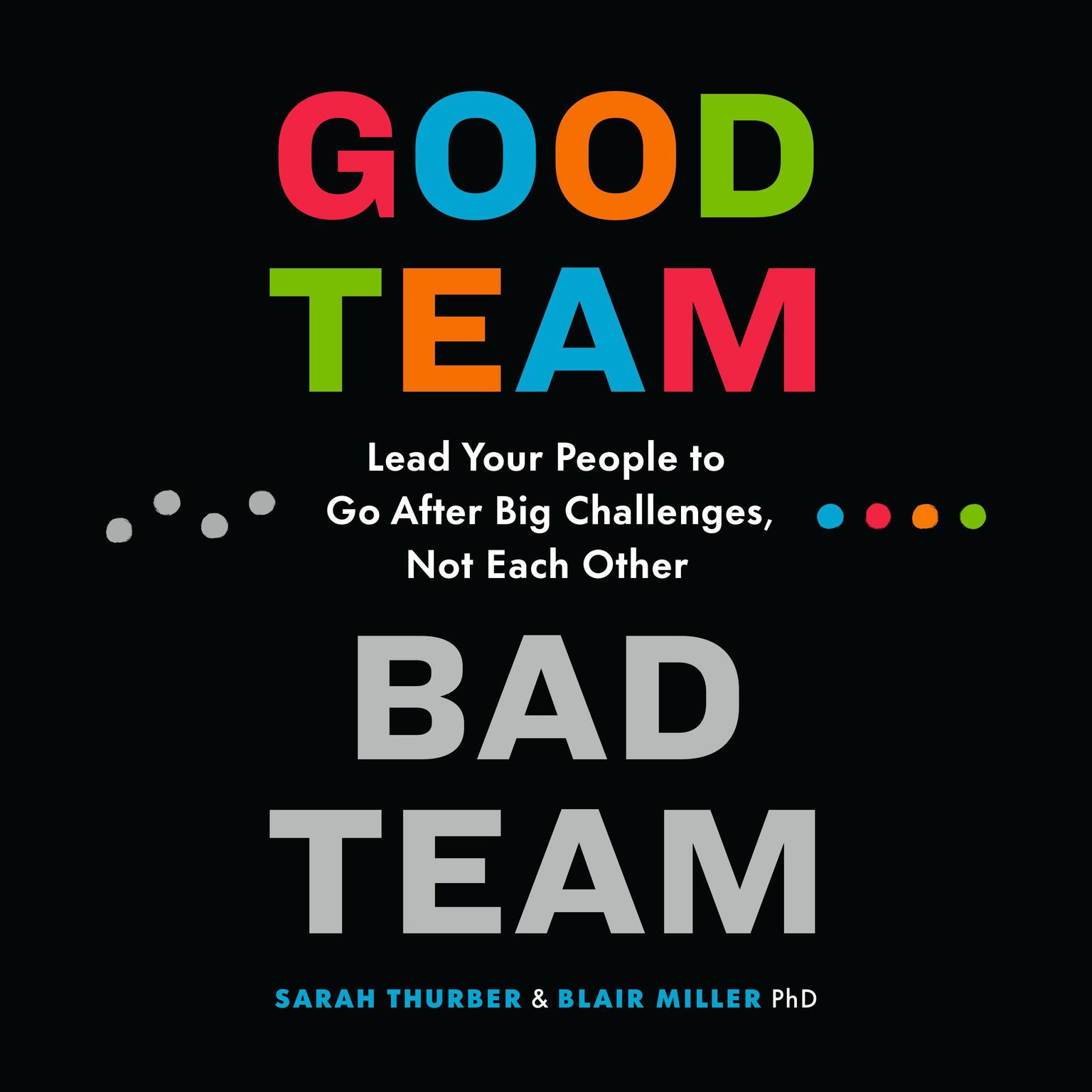 Good Team, Bad Team: Lead Your People to Go After Big Challenges, Not Each Other Audiobook, by Blair Miller