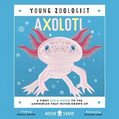 Axolotl (Young Zoologist): A First Field Guide to the Amphibian That Never Grows Up Audiobook, by Jessica LaMae Whited