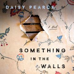 Something in the Walls: A Novel Audibook, by Daisy Pearce