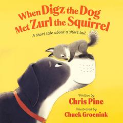 When Digz the Dog Met Zurl the Squirrel: A Short Tale About a Short Tail Audiobook, by Chris Pine