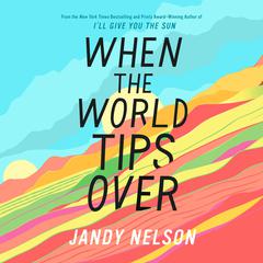 When the World Tips Over Audiobook, by Jandy Nelson