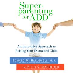 Superparenting for ADD: An Innovative Approach to Raising Your Distracted Child Audibook, by Edward M. Hallowell