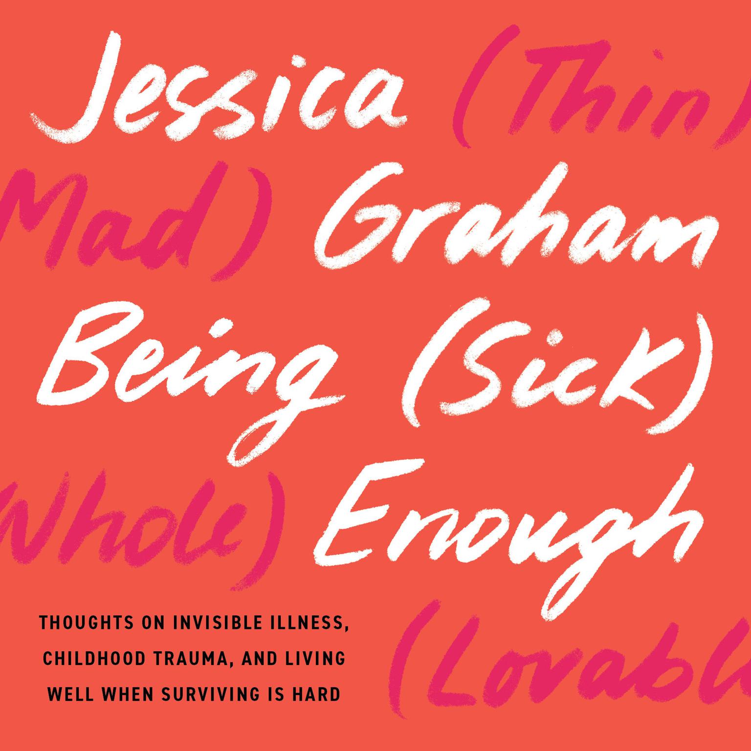 Being (Sick) Enough: Thoughts on Invisible Illness, Childhood Trauma, and Living Well When Surviving Is Hard Audiobook, by Jessica Graham