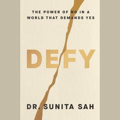 Defy: The Power of No in a World That Demands Yes Audibook, by Sunita Sah