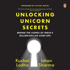 Unlocking Unicorn Secrets: Behind the Scenes of Indias Billion-Dollar Start-ups Audiobook, by Ishan Sharma