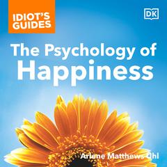 Idiots Guides The Psychology of Happiness: Prescriptions for Happiness from the New Field of Positive Audiobook, by Arlene Uhl