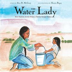 The Water Lady: How Darlene Arviso Helps a Thirsty Navajo Nation Audiobook, by Alice B. McGinty