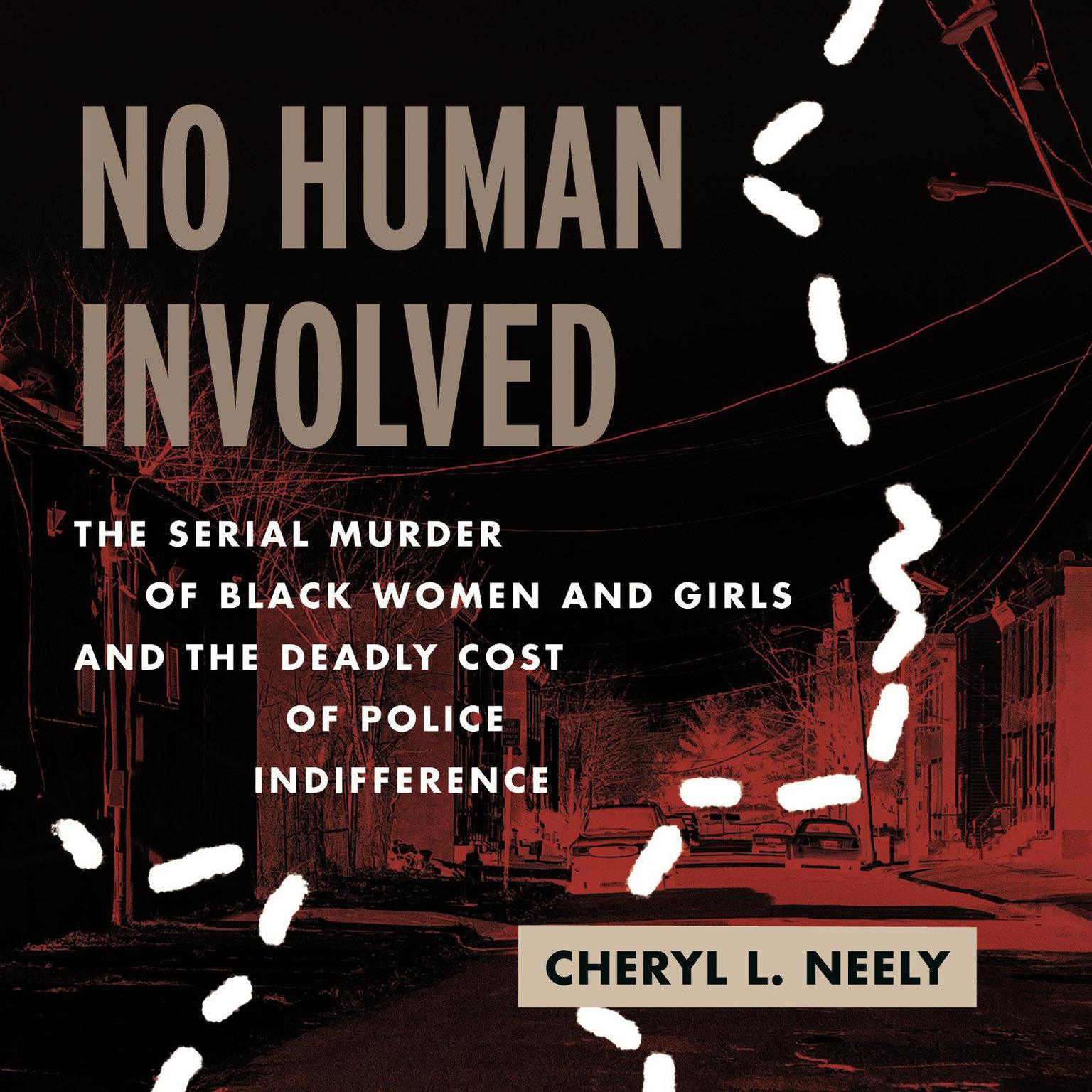 No Human Involved: The Serial Murder of Black Women and Girls and the Deadly Cost of Police Indifference Audiobook, by Cheryl L. Neely