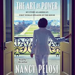The Art of Power: My Story as America's First Woman Speaker of the House Audiobook, by Nancy Pelosi