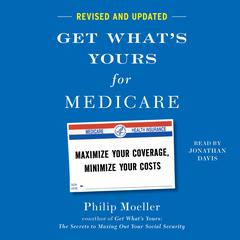 Get Whats Yours for Medicare - Revised and Updated: Maximize Your Coverage, Minimize Your Costs Audiobook, by Philip Moeller