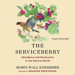 The Serviceberry: Abundance and Reciprocity in the Natural World Audibook, by Robin Wall Kimmerer