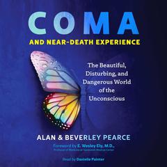 Coma and Near-Death Experience: The Beautiful, Disturbing, and Dangerous World of the Unconscious Audiobook, by Alan Pearce