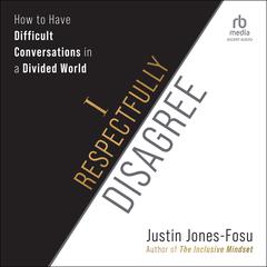 I Respectfully Disagree: How to Have Difficult Conversations in a Divided World Audiobook, by Justin Jones-Fosu