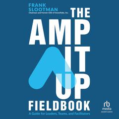 The Amp It Up Fieldbook: A Guide for Leaders, Teams, and Facilitators Audiobook, by Frank Slootman