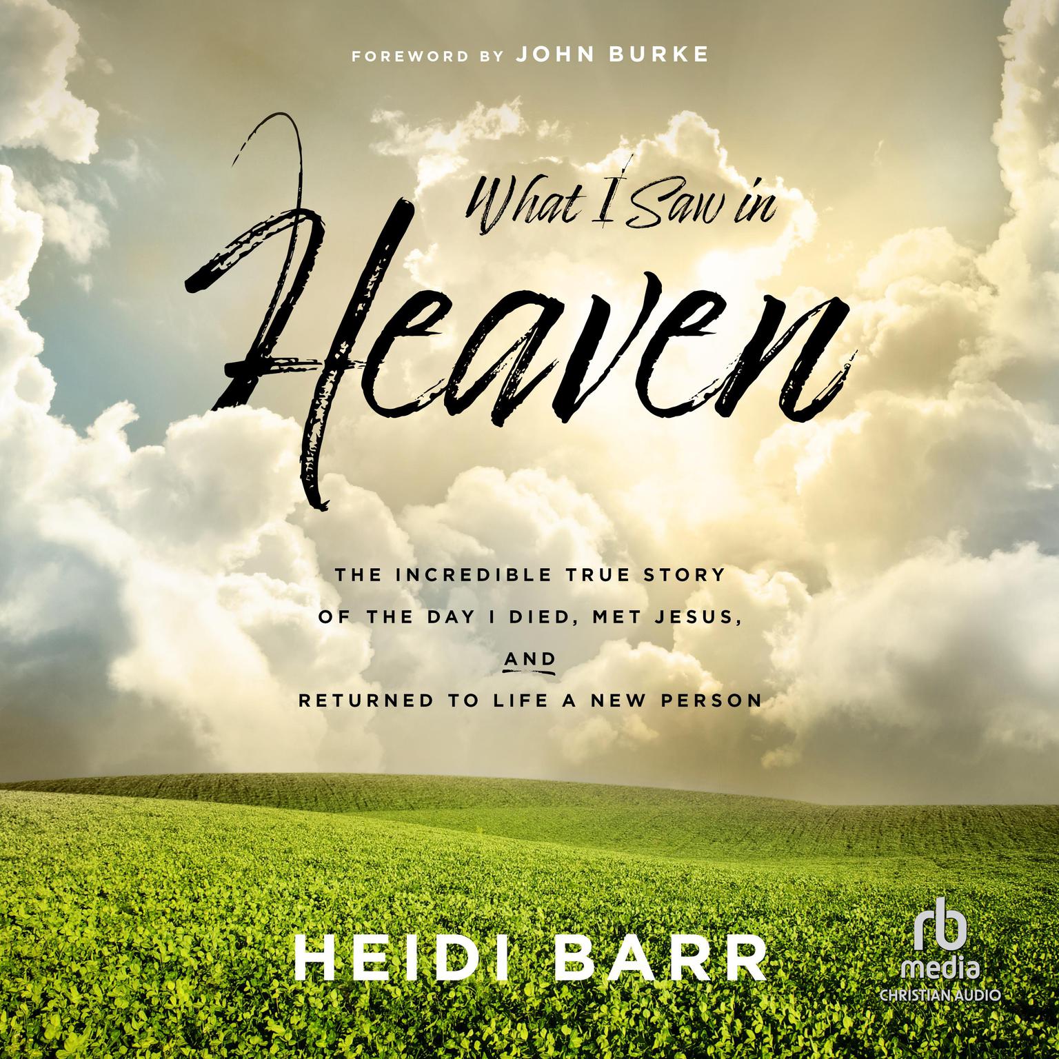 What I Saw in Heaven: The Incredible True Story of the Day I Died, Met Jesus, and Returned to Life a New Person Audiobook, by Heidi Barr