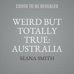 Weird But Totally True: Australia: Fun Facts, True Stories and Trivia Audiobook, by Seana Smith