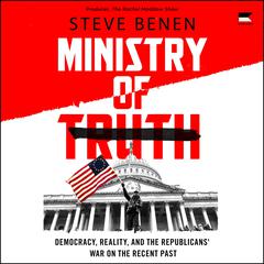 Ministry of Truth: Democracy, Reality, and the Republicans' War on the Recent Past Audibook, by Steve Benen