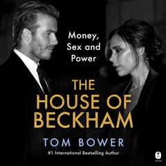 The House of Beckham: Money, Sex and Power Audiobook, by Tom Bower