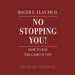 No Stopping You!: How to Win the Game of Life Audibook, by Roger E. Flax