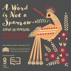 A Word Is Not a Sparrow: A Benefit Anthology for Ukraine  Relief Audiobook, by various authors