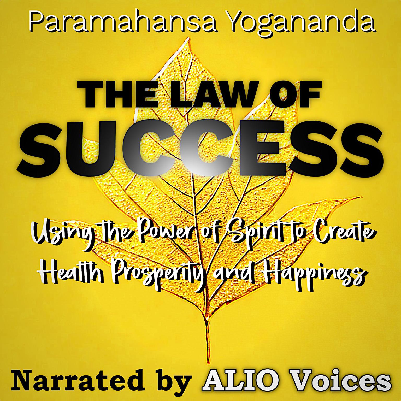 The Law of Success: Using the Power of Spirit to Create Health Prosperity & Happiness Audiobook, by Paramahansa Yogananda