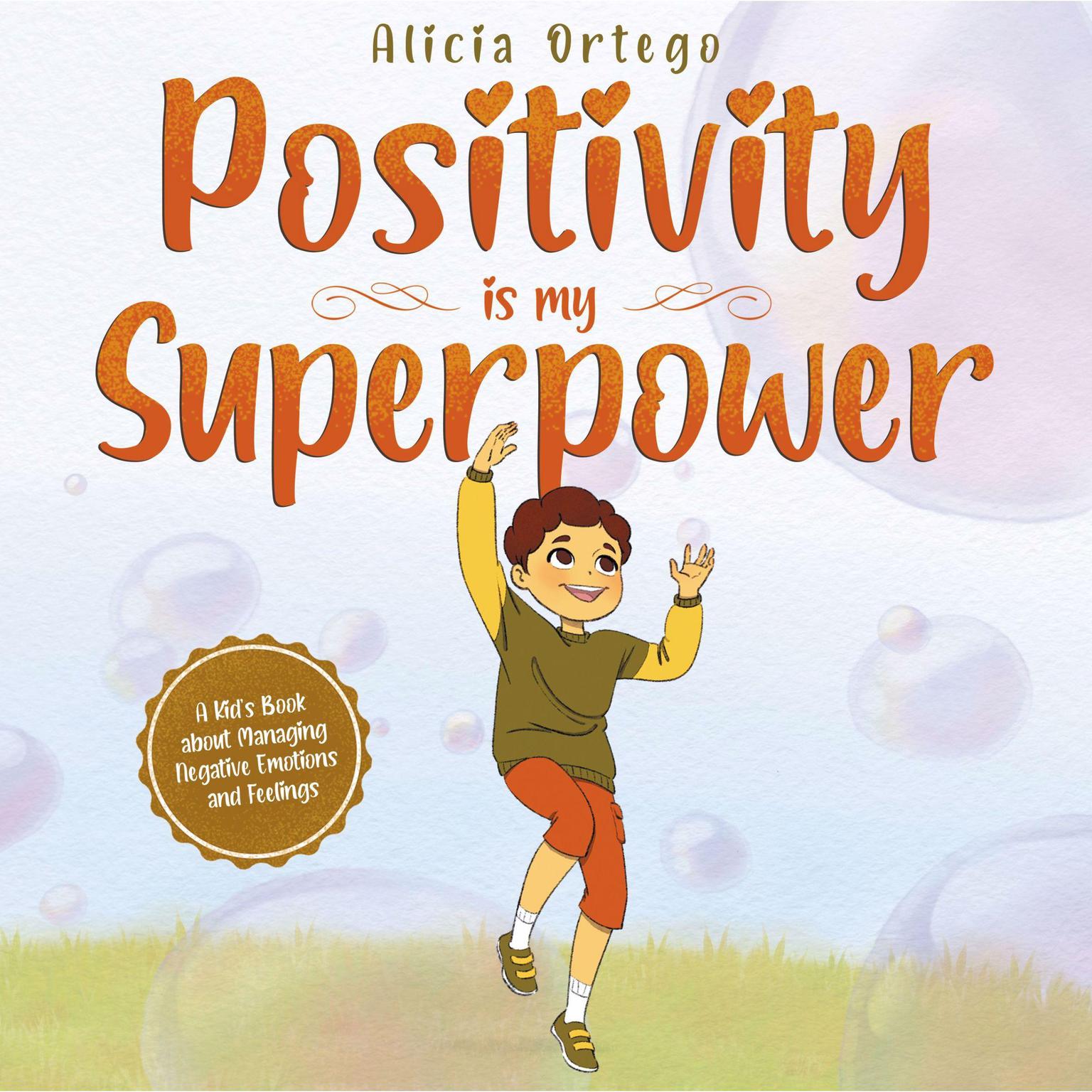 Positivity is my Superpower: A Kid’s Book about Managing Negative Emotions and Feelings Audiobook, by Alicia Ortego