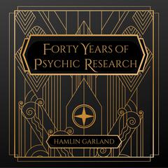 Forty Years of Psychic Research Audiobook, by Hamlin Garland
