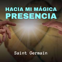 Hacia Mi Mágica Presencia Audiobook, by Germain 