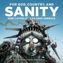 For God, Country, and Sanity: How Catholics Can Save America Audiobook, by CatholicVote 