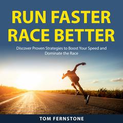 Run Faster Race Better: Discover Proven Strategies to Boost Your Speed and Dominate the Race Audiobook, by Tom Fernstone