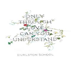 Only Through Love Can You Understand Audiobook, by Durlston School