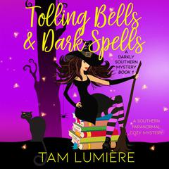 Tolling Bells & Dark Spells: A Southern Paranormal Cozy Mystery Book 1 Audiobook, by Tam Lumière