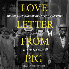 Love Letter from Pig: My Brothers Story of Freedom Summer Audiobook, by Julie P Kabat
