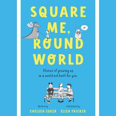 Square Me, Round World: Stories of growing up in a world not built for you Audiobook, by Chelsea Luker