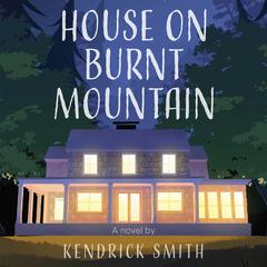 House on Burnt Mountain Audiobook, by Kendrick Smith