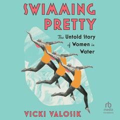 Swimming Pretty: The Untold Story of Women in Water Audiobook, by Vicki Valosik