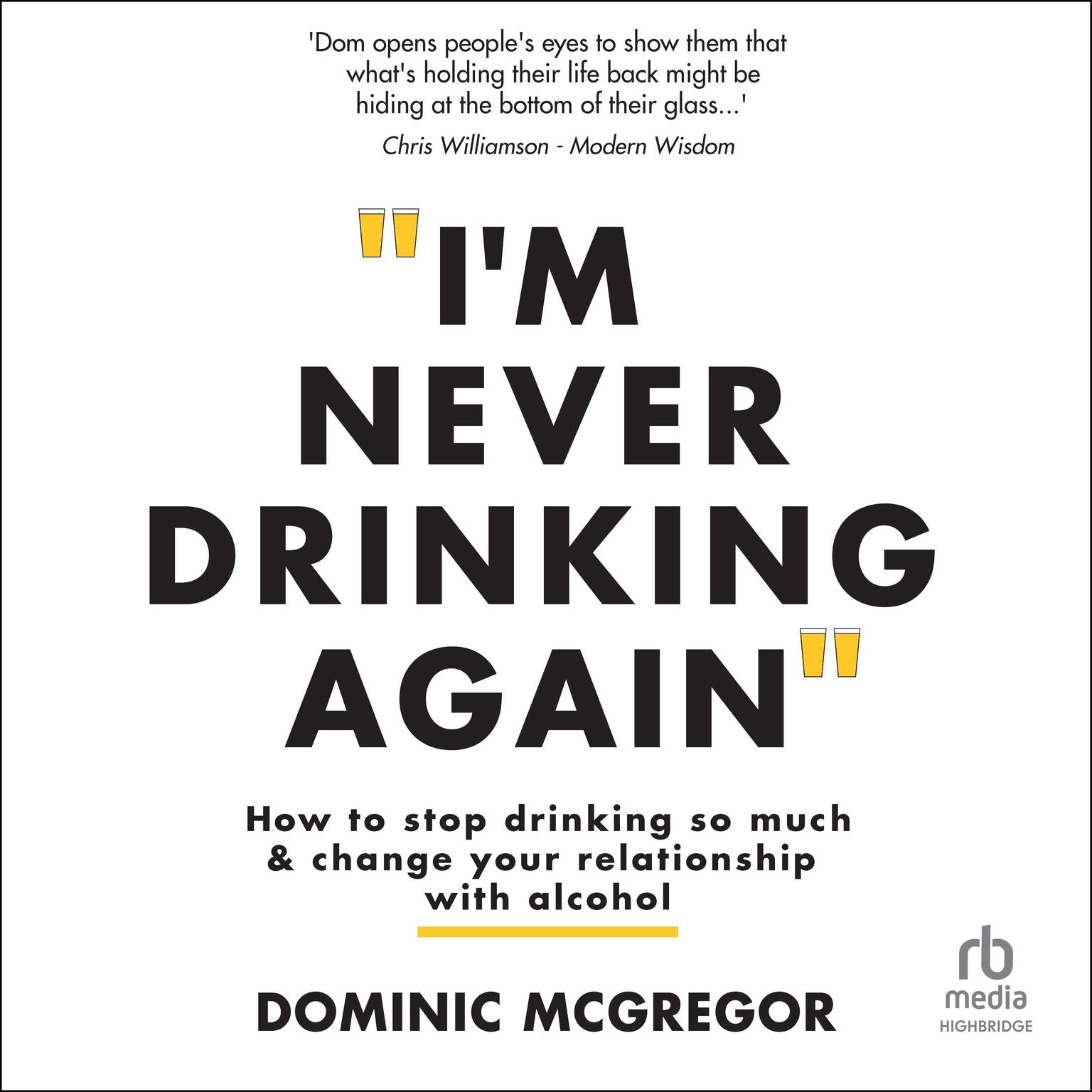 Im Never Drinking Again: How To Stop Drinking So Much and Change Your Relationship With Alcohol Audiobook, by Dominic McGregor