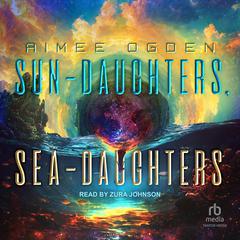 Sun-Daughters, Sea-Daughters Audiobook, by Aimee Ogden